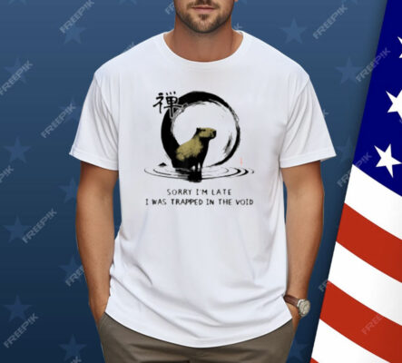 Sorry I'm Late I was Trapped in The Void Capybara Zen Shirt