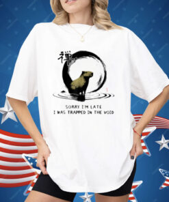 Sorry I'm Late I was Trapped in The Void Capybara Zen Shirt