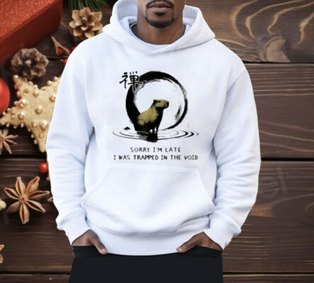 Sorry I'm Late I was Trapped in The Void Capybara Zen Shirt