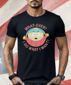 South Park Cartman Whatever I Do I Do What I Want Shirt