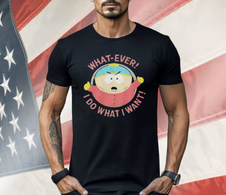 South Park Cartman Whatever I Do I Do What I Want Shirt