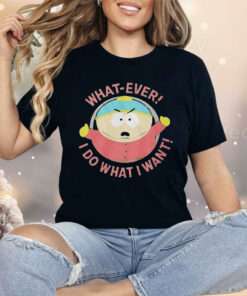 South Park Cartman Whatever I Do I Do What I Want Shirt