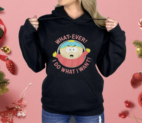 South Park Cartman Whatever I Do I Do What I Want Shirt