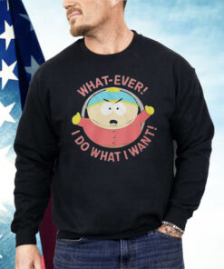 South Park Cartman Whatever I Do I Do What I Want Shirt