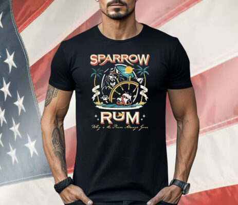 Sparrow Rum Drink Up Me Hearties Why In The Rum Shirt
