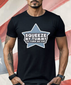 Squeeze My Tummy to Turn Me On Shirt