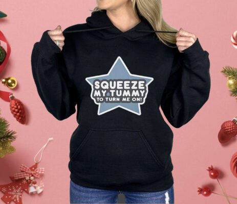 Squeeze My Tummy to Turn Me On Shirt