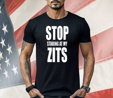 Stop Staring at My Zits Shirt