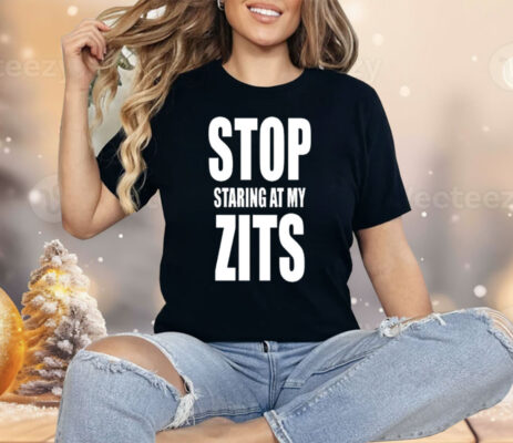 Stop Staring at My Zits Shirt