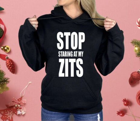 Stop Staring at My Zits Shirt