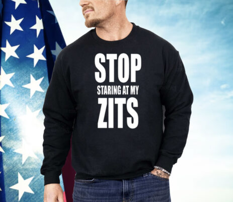 Stop Staring at My Zits Shirt