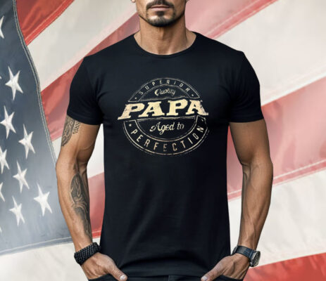 Superior Quality Papa Aged To Perfection Shirt