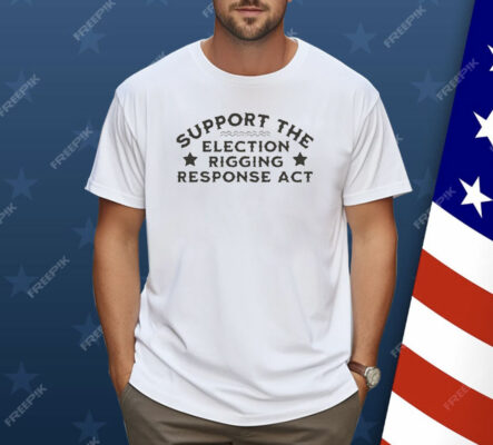 Support The Election Rigging Response Act Gavin For Governor Shirt