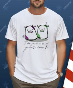 Take Good Care Of Your Cows Shirt