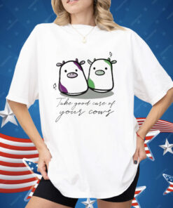 Take Good Care Of Your Cows Shirt