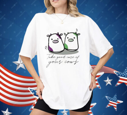 Take Good Care Of Your Cows Shirt