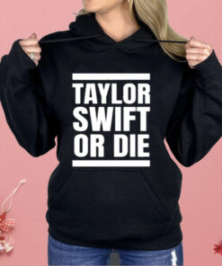 Taylor Swift Or Die Shirt