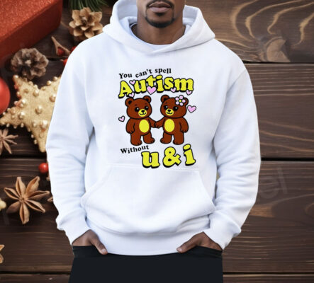 Teddy Bear You Can’t Spell Autism Without U and I Shirt