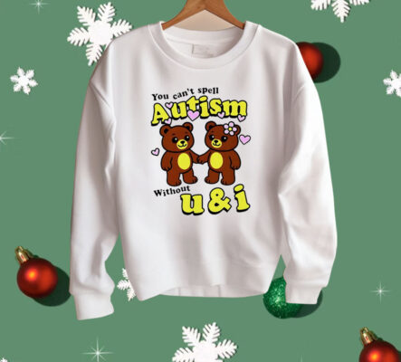 Teddy Bear You Can’t Spell Autism Without U and I Shirt