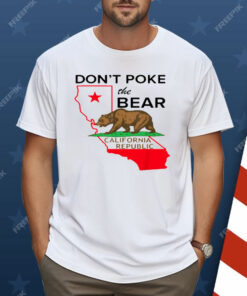 The Don't Poke The Bear California Republic Shirt
