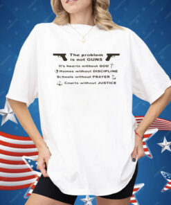 The Problem Is Not Guns It's Hearts Without God Shirt