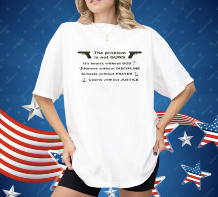 The Problem Is Not Guns It's Hearts Without God Shirt