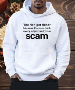 The Rich Get Richer Because The Poor Think Every Opportunity Is A Scam Shirt