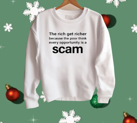 The Rich Get Richer Because The Poor Think Every Opportunity Is A Scam Shirt