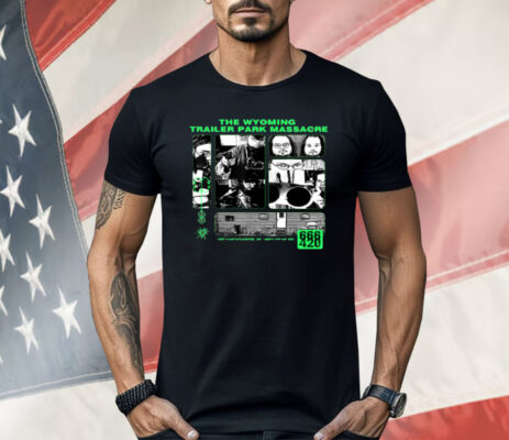 The Wyoming Trailer Park Massacre KingCobraJFS Shirt