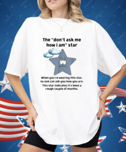 They Don’t Ask Me How I Am Star Funny Sarcastic Shirt