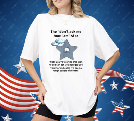 They Don’t Ask Me How I Am Star Funny Sarcastic Shirt