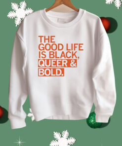 The Good Life Is Black Queer And Bold Shirt