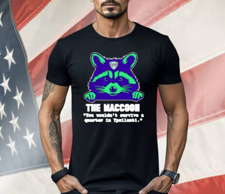 The Maccoon You Wouldn’t Survive A Quarter Shirt 