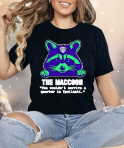 The Maccoon You Wouldn’t Survive A Quarter Shirt