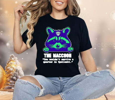The Maccoon You Wouldn’t Survive A Quarter Shirt 