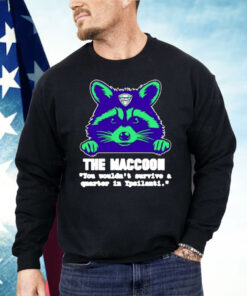 The Maccoon You Wouldn’t Survive A Quarter Shirt