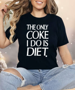 The Only Coke I Do Is Diet Shirt