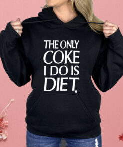 The Only Coke I Do Is Diet Shirt