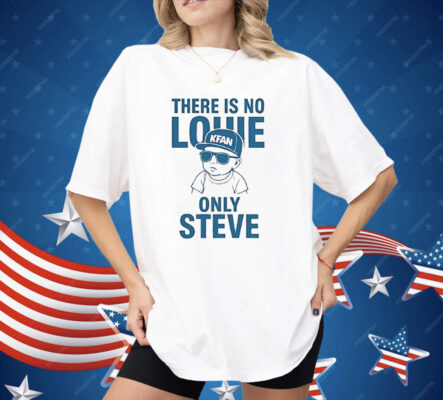 There Is No Louie On Steve Shirt