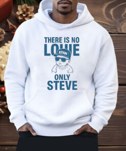 There Is No Louie On Steve Shirt