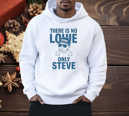 There Is No Louie On Steve Shirt