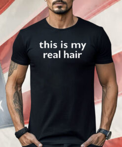 This Is My Real Hair Shirt