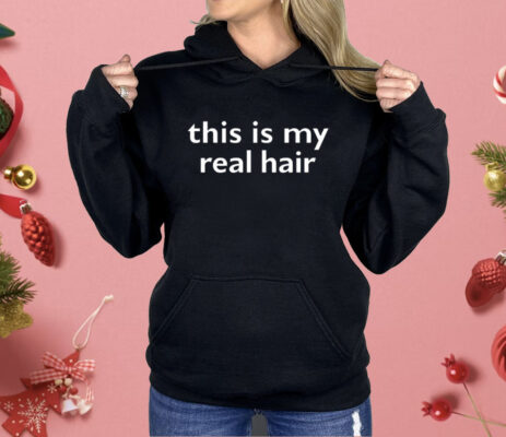 This Is My Real Hair Shirt