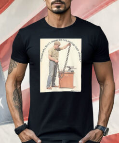 Those Who Don’t Move Do Not Notice Their Chains Shirt