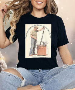 Those Who Don’t Move Do Not Notice Their Chains Shirt