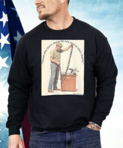 Those Who Don’t Move Do Not Notice Their Chains Shirt