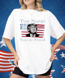 Tim Nargi You're Fired Shirt
