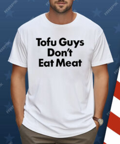 Tofu Guys Don’t Eat Meat Shirt