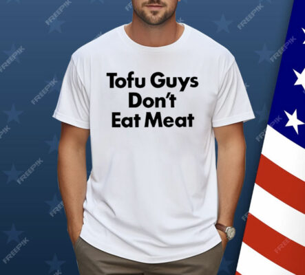 Tofu Guys Don’t Eat Meat Shirt 