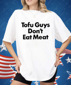 Tofu Guys Don’t Eat Meat Shirt
